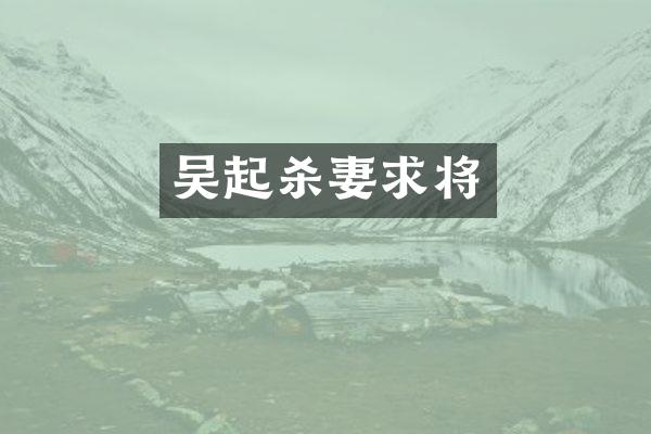 吴起杀妻求将