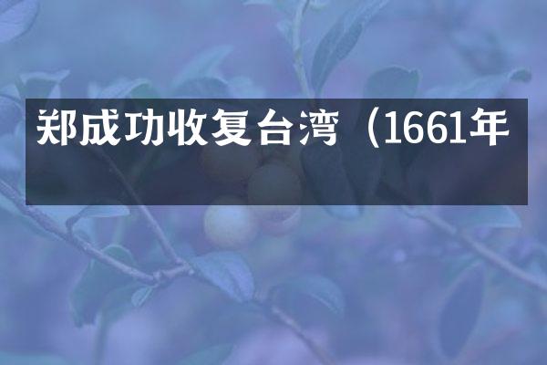 郑成功收复台湾（1661年）