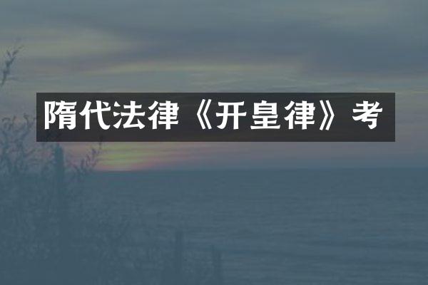 隋代法律《开皇律》考