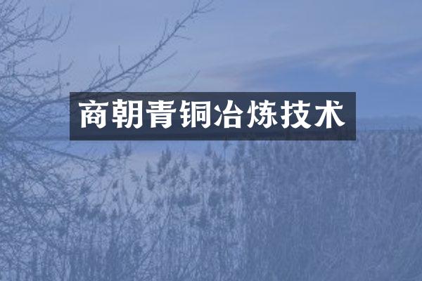 商朝青铜冶炼技术