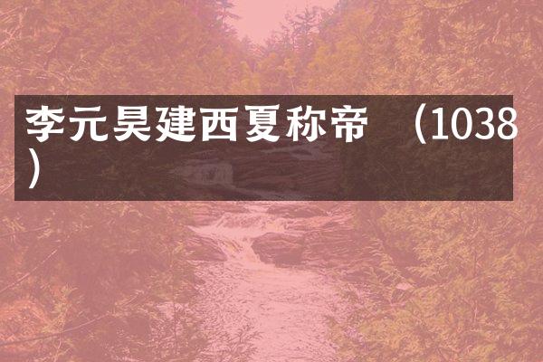 李元昊建西夏称帝 （1038年）