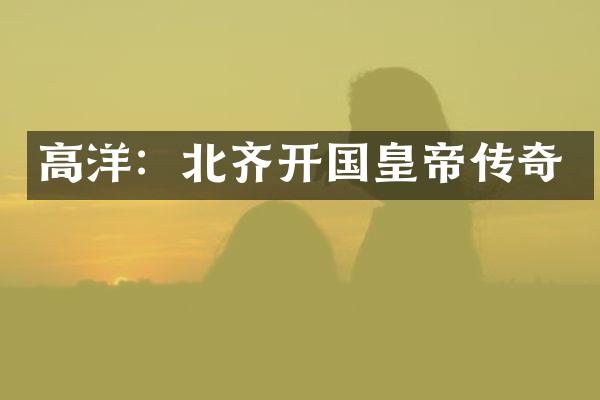 高洋：北齐开国皇帝传奇