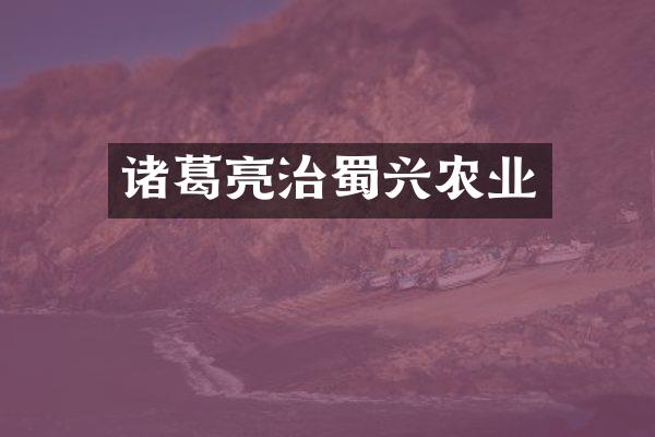 诸葛亮治蜀兴农业
