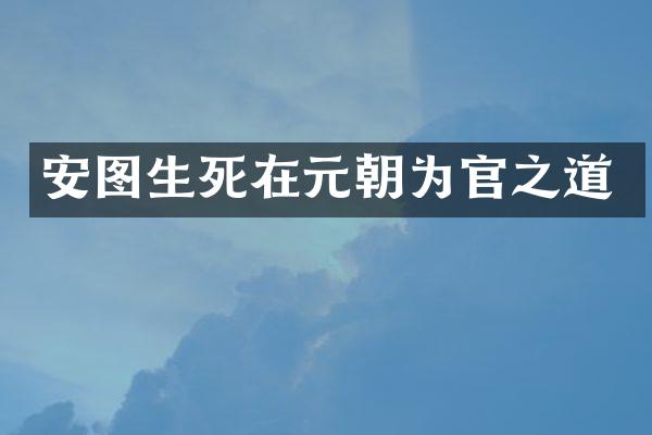 安图生死在元朝为官之道