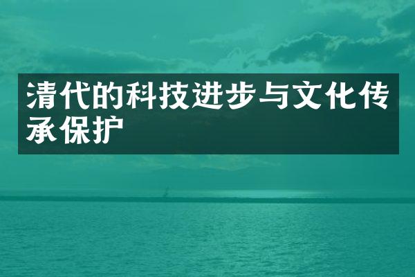 清代的科技进步与文化传承保护