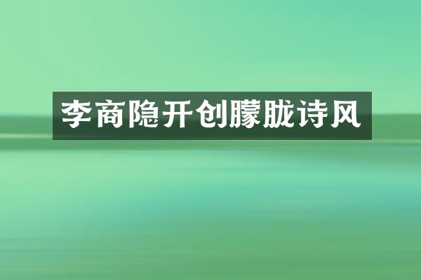 李商隐开创朦胧诗风