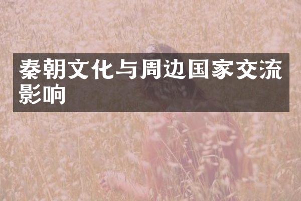 秦朝文化与周边国家交流影响