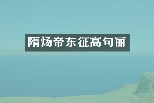 隋炀帝东征高句丽
