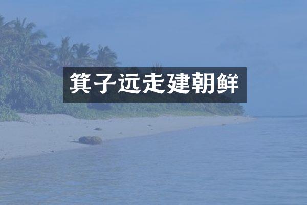 箕子远走建朝鲜