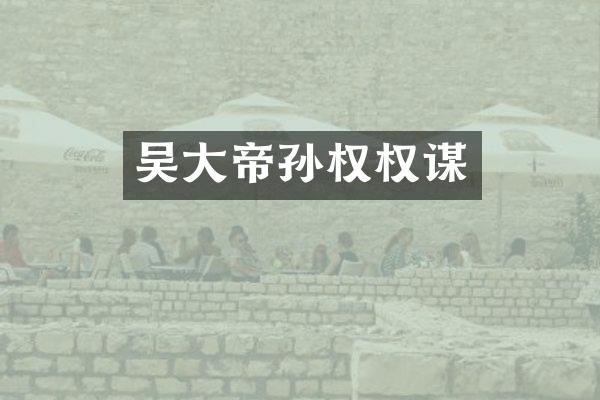 吴大帝孙权权谋