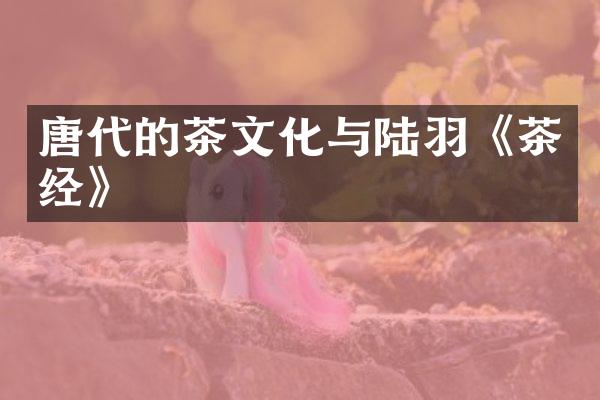 唐代的茶文化与陆羽《茶经》