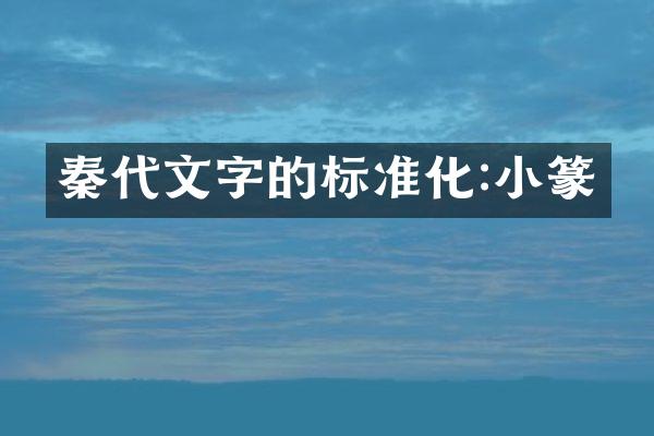 秦代文字的标准化:小篆