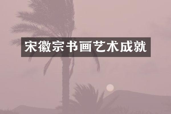 宋徽宗书画艺术成就