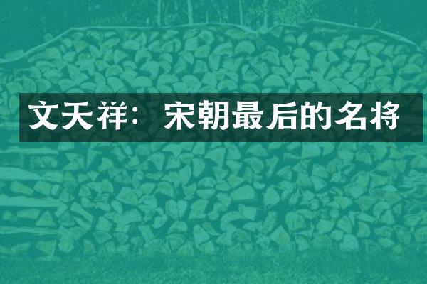 文天祥：宋朝最后的名将