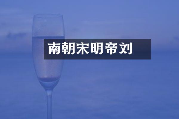 南朝宋明帝刘彧