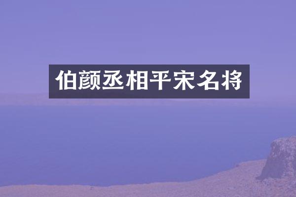 伯颜丞相平宋名将