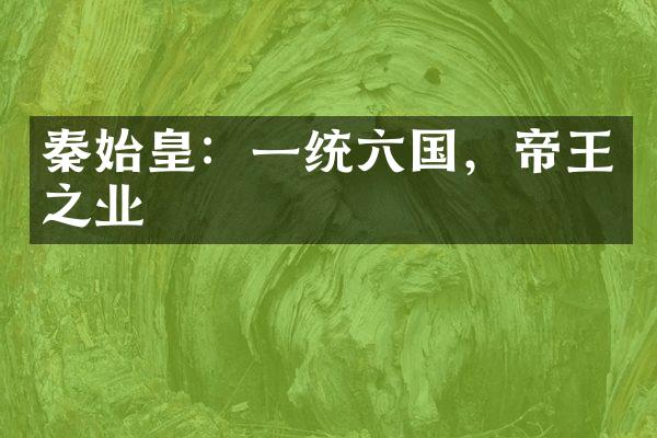 秦始皇：一统六国，帝王之业