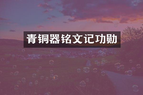 青铜器铭文记功勋