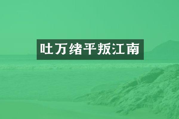 吐万绪平叛江南