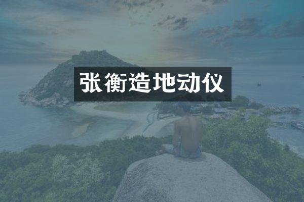 张衡造地动仪