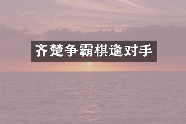 齐楚争霸棋逢对手