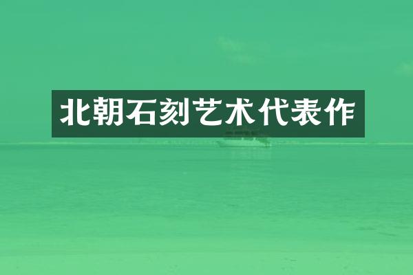 北朝石刻艺术代表作