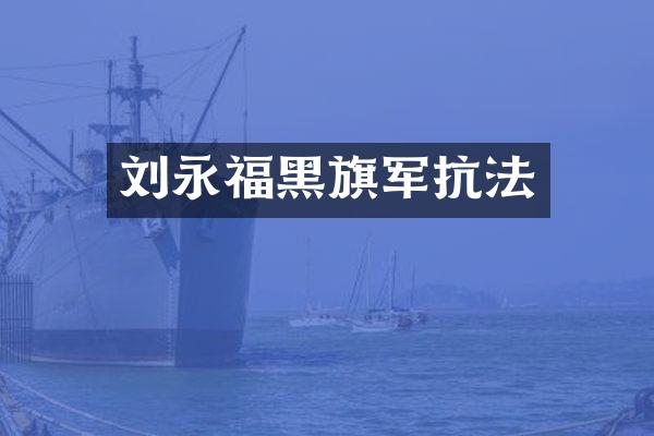 刘永福黑旗军抗法