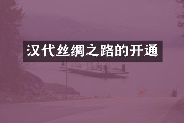 汉代丝绸之路的开通