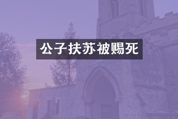 公子扶苏被赐死