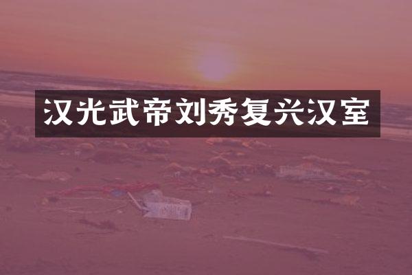 汉光武帝刘秀复兴汉室
