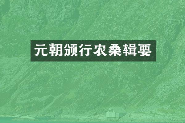 元朝颁行农桑辑要