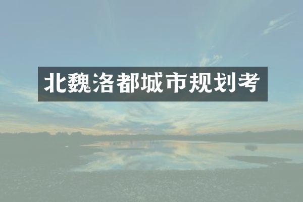 北魏洛都城市规划考