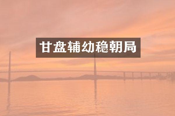甘盘辅幼稳朝局