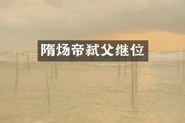 隋炀帝弑父继位