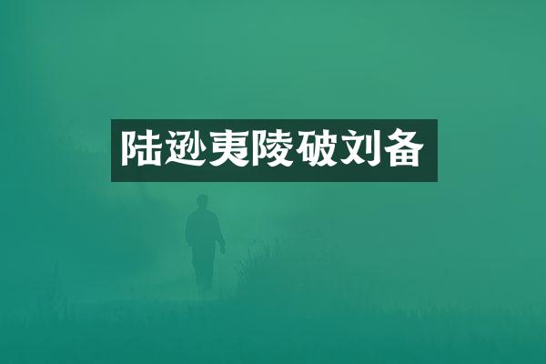 陆逊夷陵破刘备