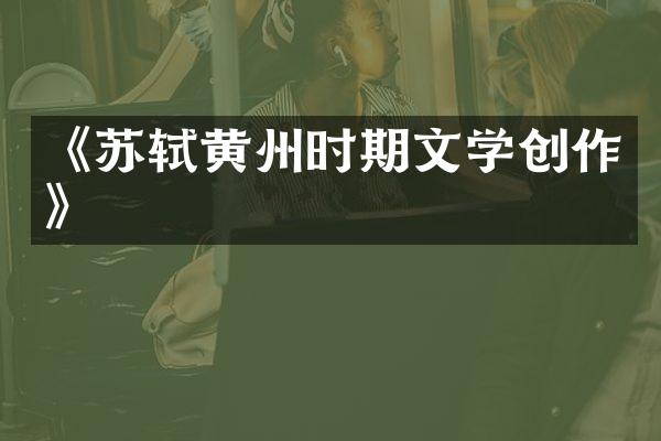 《苏轼黄州时期文学创作》