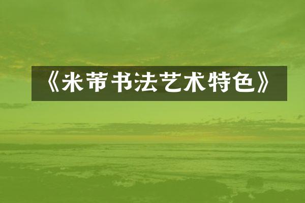 《米芾书法艺术特色》