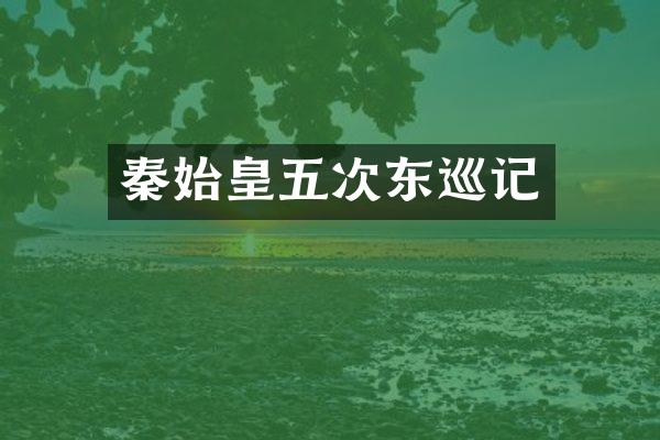 秦始皇五次东巡记