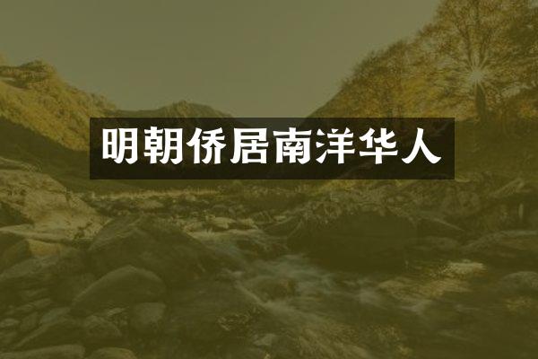 明朝侨居南洋华人