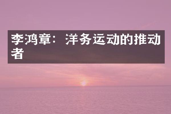李鸿章：洋务运动的推动者
