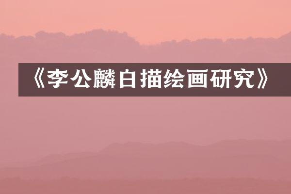 《李公麟白描绘画研究》