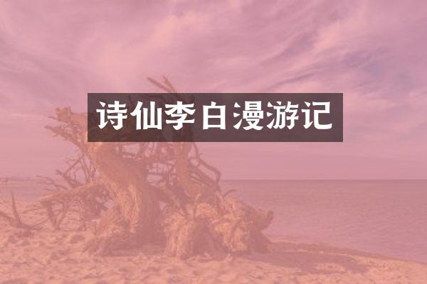 诗仙李白漫游记