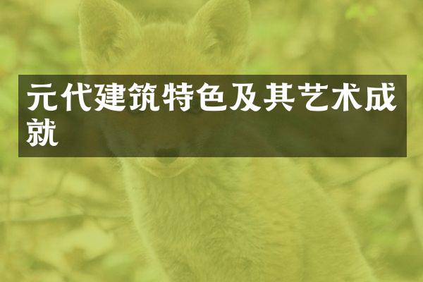 元代建筑特色及其艺术成就