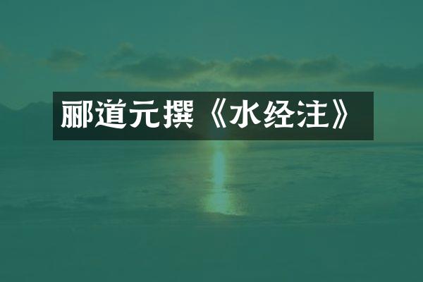 郦道元撰《水经注》
