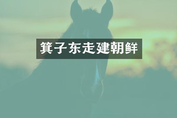箕子东走建朝鲜