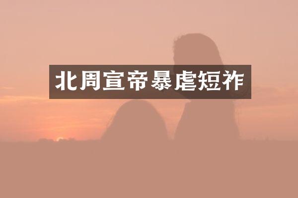 北周宣帝暴虐短祚