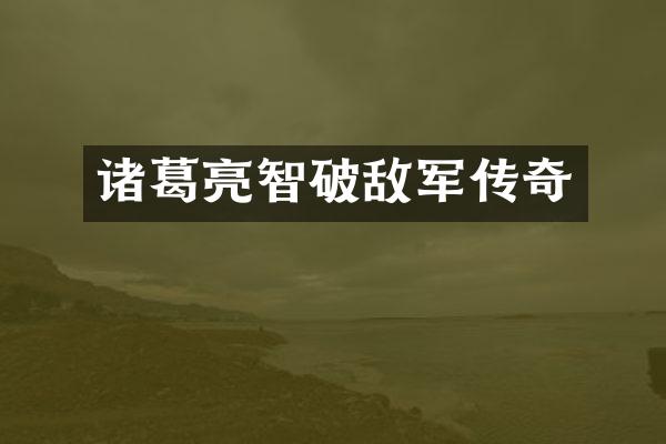 诸葛亮智破敌军传奇