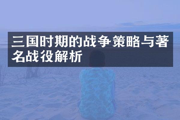 三国时期的战争策略与著名战役解析