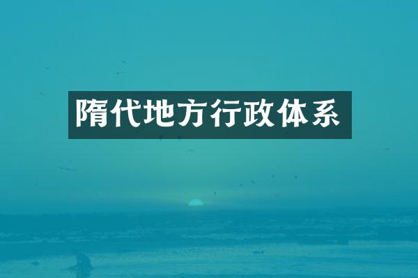 隋代地方行政体系