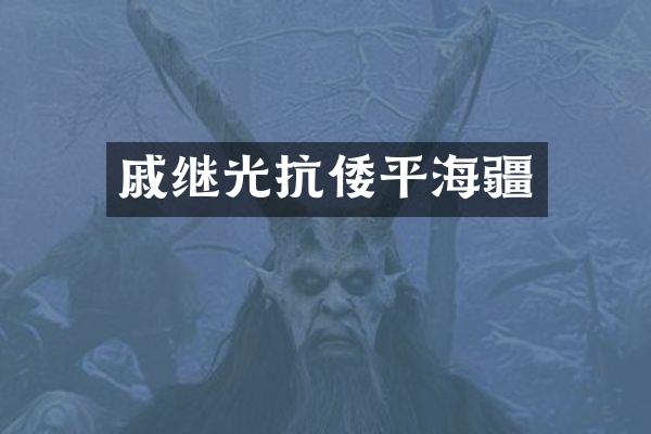 戚继光抗倭平海疆